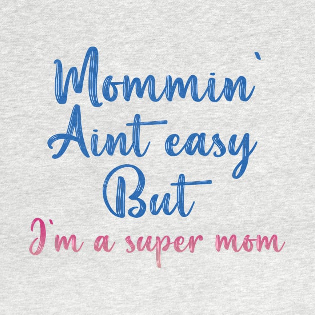 Mommin' aint easy but i'm a super mom cool gift tee for mothers day by D_creations